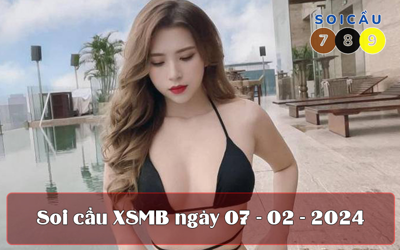 Soi cầu XSMB ngày 07-02-2024