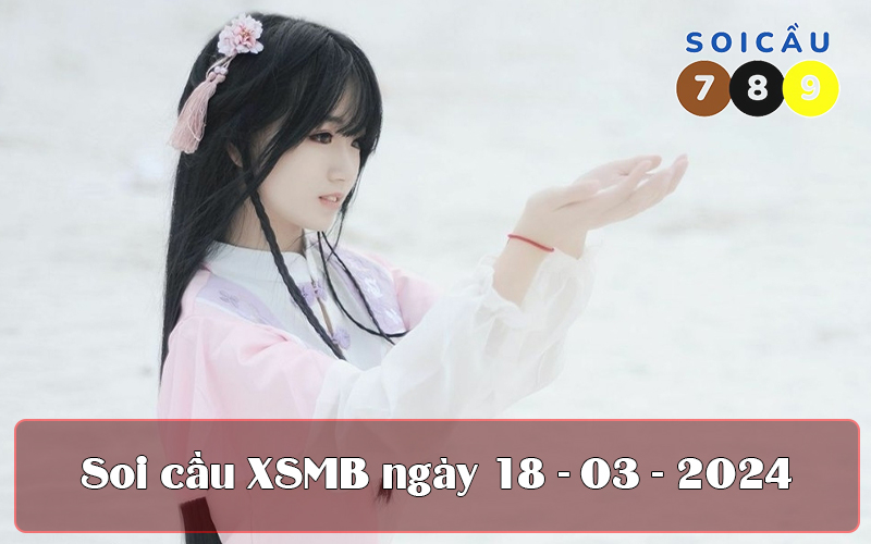 Soi cầu XSMB ngày 18-03-2024