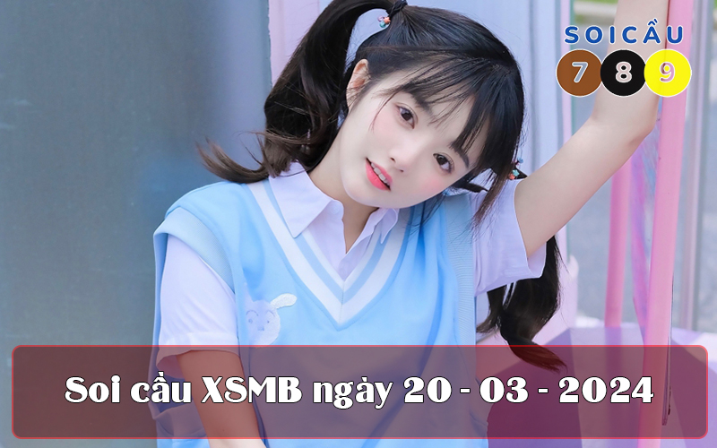 Soi cầu XSMB ngày 20-03-2024